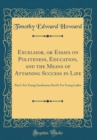 Image for Excelsior, or Essays on Politeness, Education, and the Means of Attaining Success in Life: Part I. For Young Gentlemen; Part II. For Young Ladies (Classic Reprint)