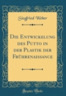 Image for Die Entwickelung des Putto in der Plastik der Fruhrenaissance (Classic Reprint)