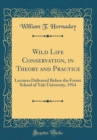 Image for Wild Life Conservation, in Theory and Practice: Lectures Delivered Before the Forest School of Yale University, 1914 (Classic Reprint)