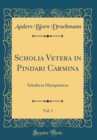 Image for Scholia Vetera in Pindari Carmina, Vol. 1: Scholia in Olympionicas (Classic Reprint)