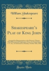 Image for Shakespeares Play of King John: Arranged for Representation at the Princess&#39;s Theatre, With Historical and Explanatory Notes, by Charles Kean, F. S. An;, As Performed on Monday, October 18th, 1858 (Cl
