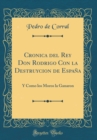 Image for Cronica del Rey Don Rodrigo Con la Destruycion de Espana: Y Como los Moros la Ganaron (Classic Reprint)