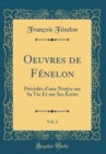Image for Oeuvres de Fenelon, Vol. 1: Precedes d&#39;une Notice sur Sa Vie Et sur Ses Ecrits (Classic Reprint)