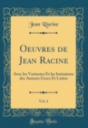 Image for Oeuvres de Jean Racine, Vol. 4: Avec les Variantes Et les Imitations des Auteurs Grecs Et Latins (Classic Reprint)