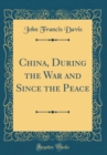 Image for China, During the War and Since the Peace (Classic Reprint)