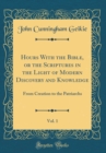 Image for Hours With the Bible, or the Scriptures in the Light of Modern Discovery and Knowledge, Vol. 1: From Creation to the Patriarchs (Classic Reprint)