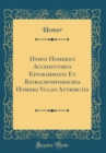 Image for Hymni Homerici Accedentibus Epigrammatis Et Batrachomyomachia Homero Vulgo Attributis (Classic Reprint)