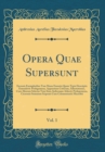 Image for Opera Quae Supersunt, Vol. 1: Excussis Exemplaribus Tam Manu Exaratis Quam Typis Descriptis Emendavit: Prolegomena, Apparatum Criticum, Adnotationes, Cum Aliorum Selectas Tum Suas, Indicesque Adiecit;