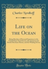 Image for Life on the Ocean: Being Sketches of Personal Experience in the United States Naval Service, the American and British Merchant Marine, and the Whaling Service (Classic Reprint)