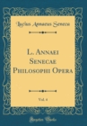 Image for L. Annaei Senecae Philosophi Opera, Vol. 4 (Classic Reprint)
