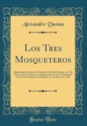 Image for Los Tres Mosqueteros: Adaptacion Escenica de la Famosa Novela de Dumas, en Tres Actos, Ocho Cuadros y un Intermedio-en Verso; Estrenada en el Teatro Espanol, de Madrid, el 1 de Marzo de 1930 (Classic 