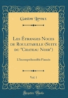 Image for Les Etranges Noces de Rouletabille (Suite du &quot;Chateau Noir&quot;), Vol. 1: L&#39;Incomprehensible Fiancee (Classic Reprint)
