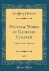 Image for Poetical Works of Geoffrey Chaucer, Vol. 3: Edited With a Memoir (Classic Reprint)