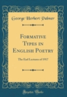 Image for Formative Types in English Poetry: The Earl Lectures of 1917 (Classic Reprint)