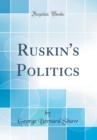 Image for Ruskin&#39;s Politics (Classic Reprint)