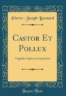 Image for Castor Et Pollux: Tragedie-Opera en Cinq Actes (Classic Reprint)