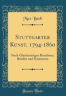 Image for Stuttgarter Kunst, 1794-1860: Nach Gleichzeitigen Berichten, Briefen und Erinnerun (Classic Reprint)
