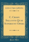 Image for C. Crispi Sallustii Quae Supersunt Opera (Classic Reprint)