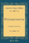 Image for Pitchounette: Comedie en Trois Actes (Classic Reprint)
