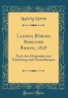 Image for Ludwig Bornes Berliner Briefe, 1828: Nach den Originalen mit Einleitung und Anmerkungen (Classic Reprint)