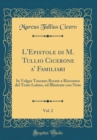Image for L&#39;Epistole di M. Tullio Cicerone a&#39; Familiari, Vol. 2: In Volgar Toscano Recate a Riscontro del Testo Latino, ed Illustrate con Note (Classic Reprint)