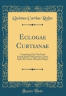 Image for Eclogae Curtianae: Containing The Third And Fourth Books Of Quintus Curtius Rufus De Gestis Alexandri Magni (Classic Reprint)