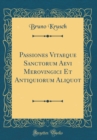 Image for Passiones Vitaeque Sanctorum Aevi Merovingici Et Antiquiorum Aliquot (Classic Reprint)