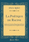 Image for La Poetique de Racine: Etude sur le Systeme Dramatique de Racine Et la Constitution de la Tragedie Francaise (Classic Reprint)