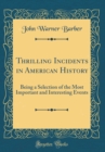 Image for Thrilling Incidents in American History: Being a Selection of the Most Important and Interesting Events (Classic Reprint)