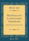 Image for Beitrage zur Lateinischen Grammatik: Sprach Man Avrum oder Aurum? (Classic Reprint)