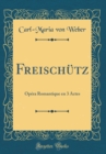 Image for Freischutz: Opera Romantique en 3 Actes (Classic Reprint)