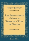 Image for Les Protestants a Nimes au Temps de l&#39;Edit de Nantes (Classic Reprint)