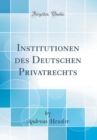 Image for Institutionen des Deutschen Privatrechts (Classic Reprint)