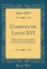Image for Comptes de Louis XVI: Publies par le Comte de Beauchamp d&#39;Apres le Manuscrit Autographe du Roi Conserve aux Archives Nationales (Classic Reprint)