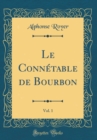 Image for Le Connetable de Bourbon, Vol. 1 (Classic Reprint)