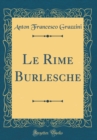 Image for Le Rime Burlesche (Classic Reprint)