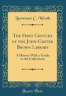 Image for The First Century of the John Carter Brown Library: A History With a Guide to the Collections (Classic Reprint)