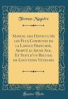 Image for Manuel des Difficultes les Plus Communes de la Langue Francaise, Adapte au Jeune Age, Et Suivi d&#39;un Recueil de Locutions Vicieuses (Classic Reprint)