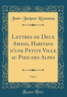 Image for Lettres de Deux Amans, Habitans d&#39;une Petite Ville au Pied des Alpes, Vol. 1 (Classic Reprint)