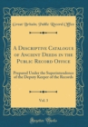Image for A Descriptive Catalogue of Ancient Deeds in the Public Record Office, Vol. 3: Prepared Under the Superintendence of the Deputy Keeper of the Records (Classic Reprint)