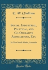 Image for Social, Industrial, Political, and Co-Operative Associations, Etc: In New South Wales, Australia (Classic Reprint)