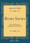 Image for Roma Sacra: Die Ewige Stadt in Ihren Christlichen Denkmalern und Erinnerungen Alter und Neuer Zeit (Classic Reprint)
