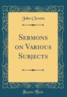 Image for Sermons on Various Subjects (Classic Reprint)