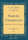 Image for Samuel Champlain, Vol. 2: Histoire de Sa Vie Et de Ses Voyages (Classic Reprint)