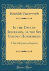 Image for In the Days of Jefferson, or the Six Golden Horseshoes: A Tale of Republican Simplicity (Classic Reprint)