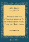 Image for Recherches sur lEphebie Attique Et en Particulier sur la Date de l&#39;Insitution (Classic Reprint)