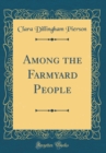 Image for Among the Farmyard People (Classic Reprint)