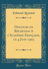 Image for Discours de Reception A lAcademie Francaise, le 4 Juin 1903 (Classic Reprint)