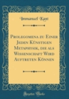 Image for Prolegomena zu Einer Jeden Kunstigen Metaphysik, die als Wissenschaft Wird Auftreten Konnen (Classic Reprint)