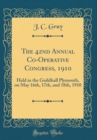 Image for The 42nd Annual Co-Operative Congress, 1910: Held in the Guildhall Plymouth, on May 16th, 17th, and 18th, 1910 (Classic Reprint)